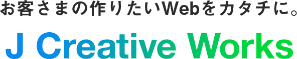 お客さまの作りたいWebをカタチに J CREATIVE WORKS